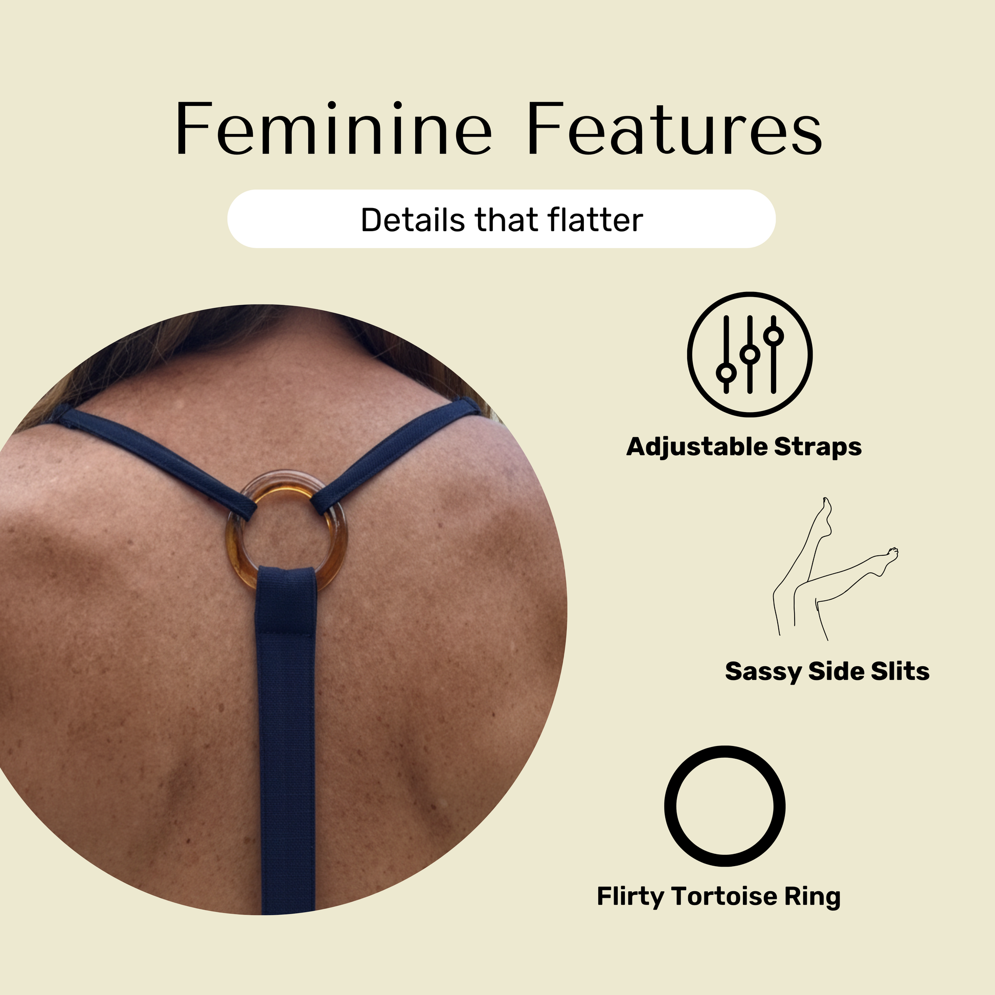 Product with adjustable straps, sassy side slits, and a flirty tortoise ring on a beige background.