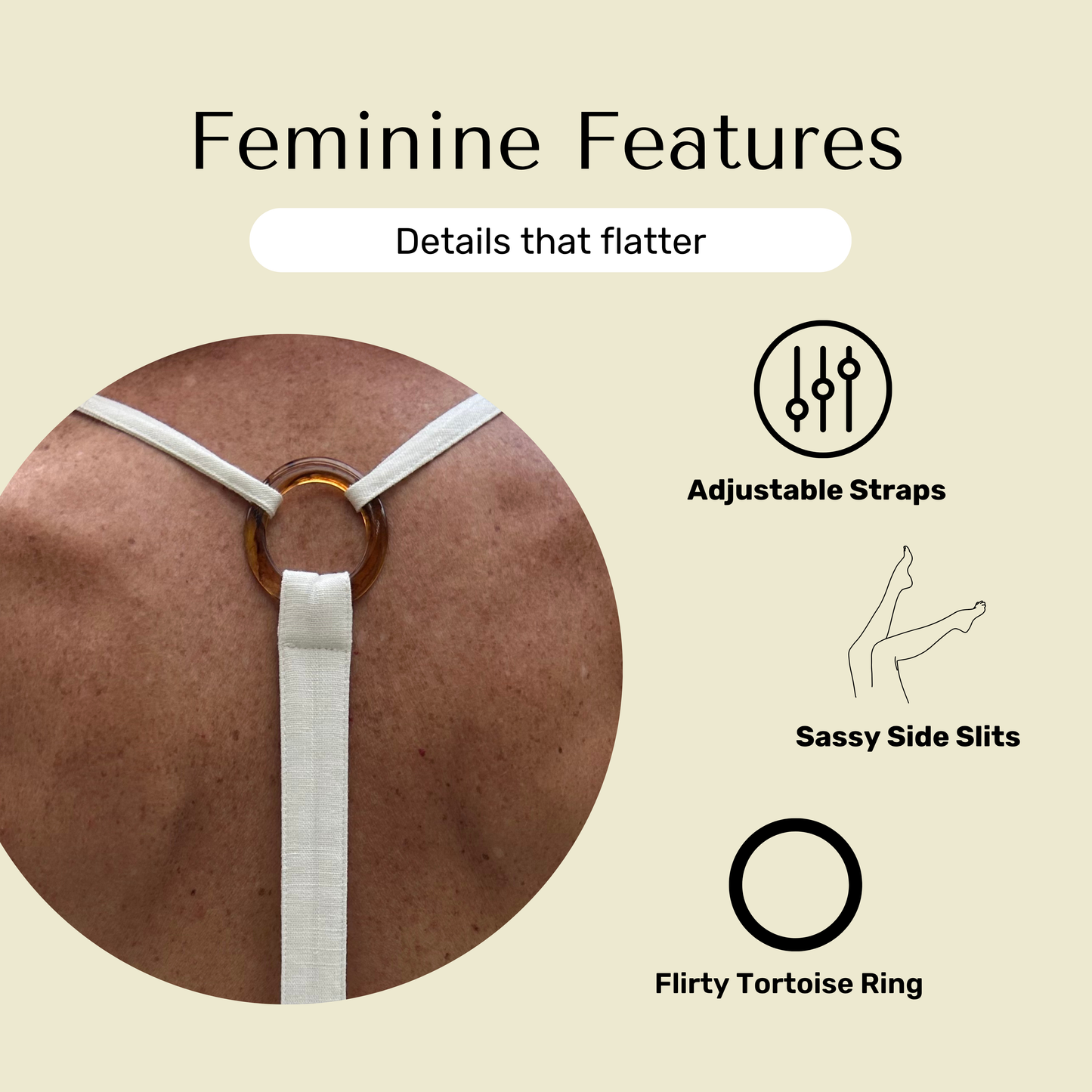 Product with adjustable straps, sassy side slits, and a flirty tortoise ring on a beige background.